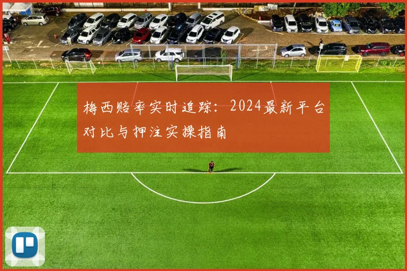 梅西赔率实时追踪：2024最新平台对比与押注实操指南