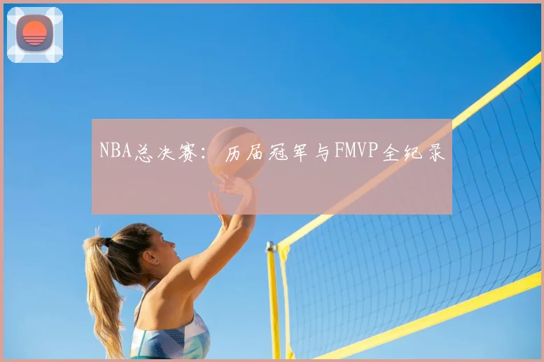 NBA总决赛：历届冠军与FMVP全纪录