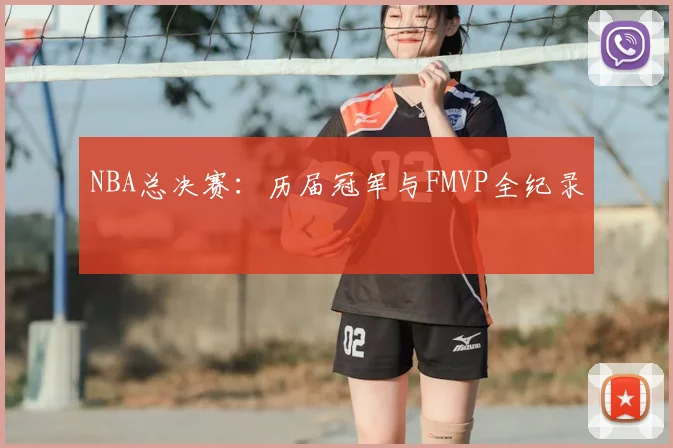 NBA总决赛：历届冠军与FMVP全纪录